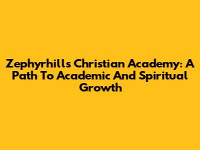 Zephyrhills Christian Academy: A Path To Academic And Spiritual Growth