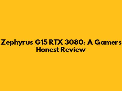 Zephyrus G15 RTX 3080: A Gamer's Honest Review