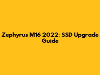Zephyrus M16 2022: SSD Upgrade Guide