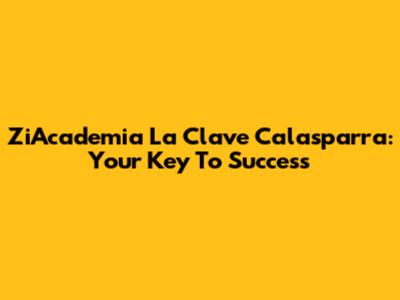 ZiAcademia La Clave Calasparra: Your Key To Success