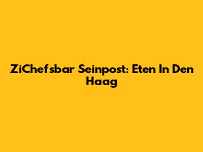 ZiChefsbar Seinpost: Eten In Den Haag