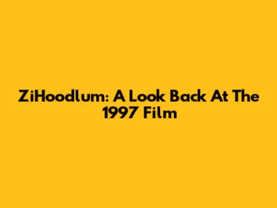 ZiHoodlum: A Look Back At The 1997 Film