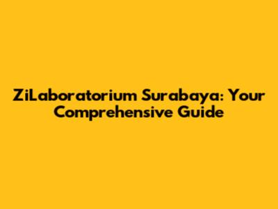 ZiLaboratorium Surabaya: Your Comprehensive Guide