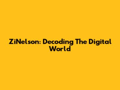 ZiNelson: Decoding The Digital World