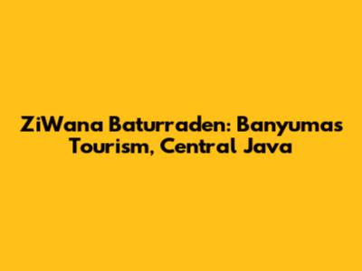 ZiWana Baturraden: Banyumas Tourism, Central Java