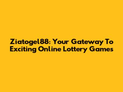 Ziatogel88: Your Gateway To Exciting Online Lottery Games
