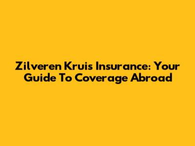 Zilveren Kruis Insurance: Your Guide To Coverage Abroad