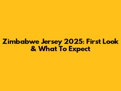 Zimbabwe Jersey 2025: First Look & What To Expect