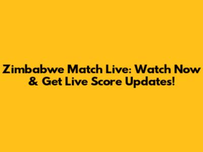 Zimbabwe Match Live: Watch Now & Get Live Score Updates!