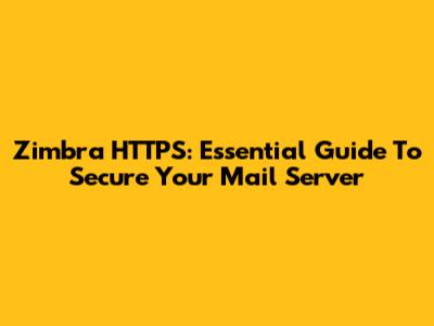 Zimbra HTTPS: Essential Guide To Secure Your Mail Server