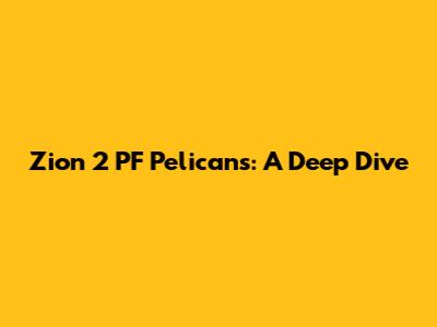 Zion 2 PF Pelicans: A Deep Dive