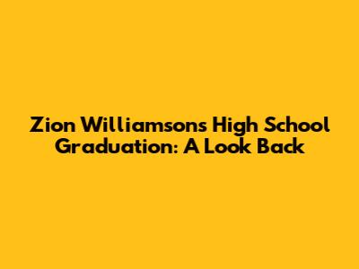 Zion Williamson's High School Graduation: A Look Back