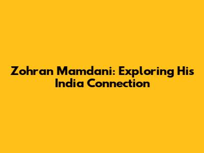Zohran Mamdani: Exploring His India Connection