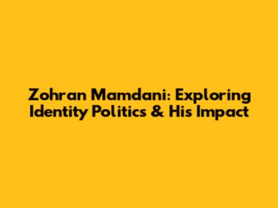 Zohran Mamdani: Exploring Identity Politics & His Impact