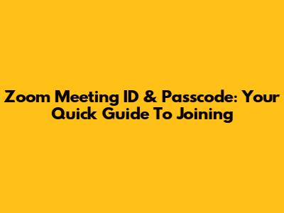 Zoom Meeting ID & Passcode: Your Quick Guide To Joining