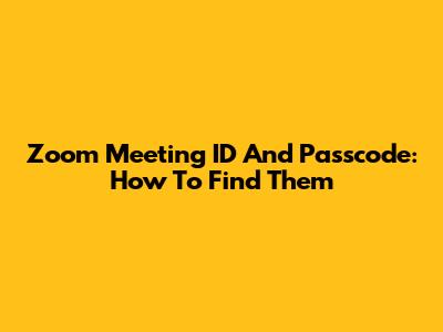 Zoom Meeting ID And Passcode: How To Find Them