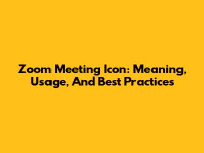 Zoom Meeting Icon: Meaning, Usage, And Best Practices
