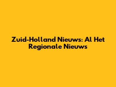 Zuid-Holland Nieuws: Al Het Regionale Nieuws