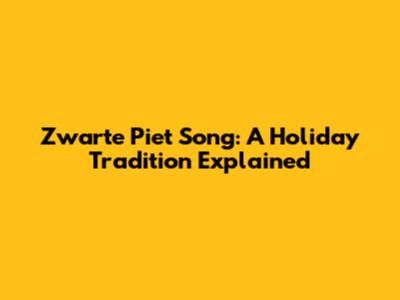 Zwarte Piet Song: A Holiday Tradition Explained